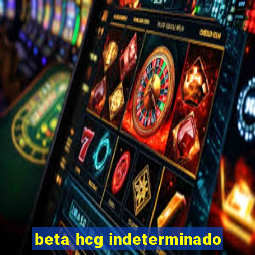 beta hcg indeterminado